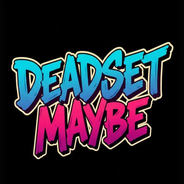 DEADSET MAYBE